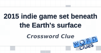 2015 indie game set beneath the Earth #39 s surface Crossword Clue