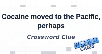 Cocaine moved to the Pacific perhaps Crossword Clue