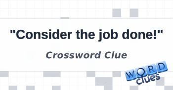 quot Consider the job done quot Crossword Clue