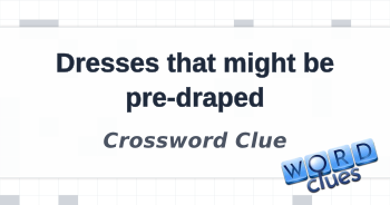 Dresses that might be pre draped Crossword Clue