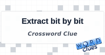 Extract bit by bit Crossword Clue