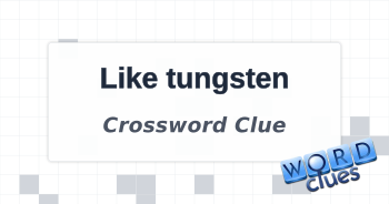 Like tungsten Crossword Clue