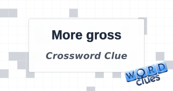 More gross Crossword Clue