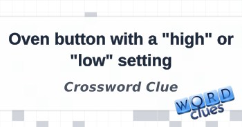Oven button with a quot high quot or quot low quot setting Crossword Clue