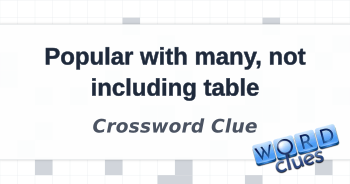Popular with many not including table Crossword Clue