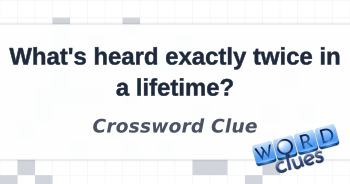 What #39 s heard exactly twice in a lifetime? Crossword Clue